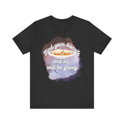 A comfortable funny southern graphic tee stating Mind You Biscuits and All will be Gravy in color dark grey heather