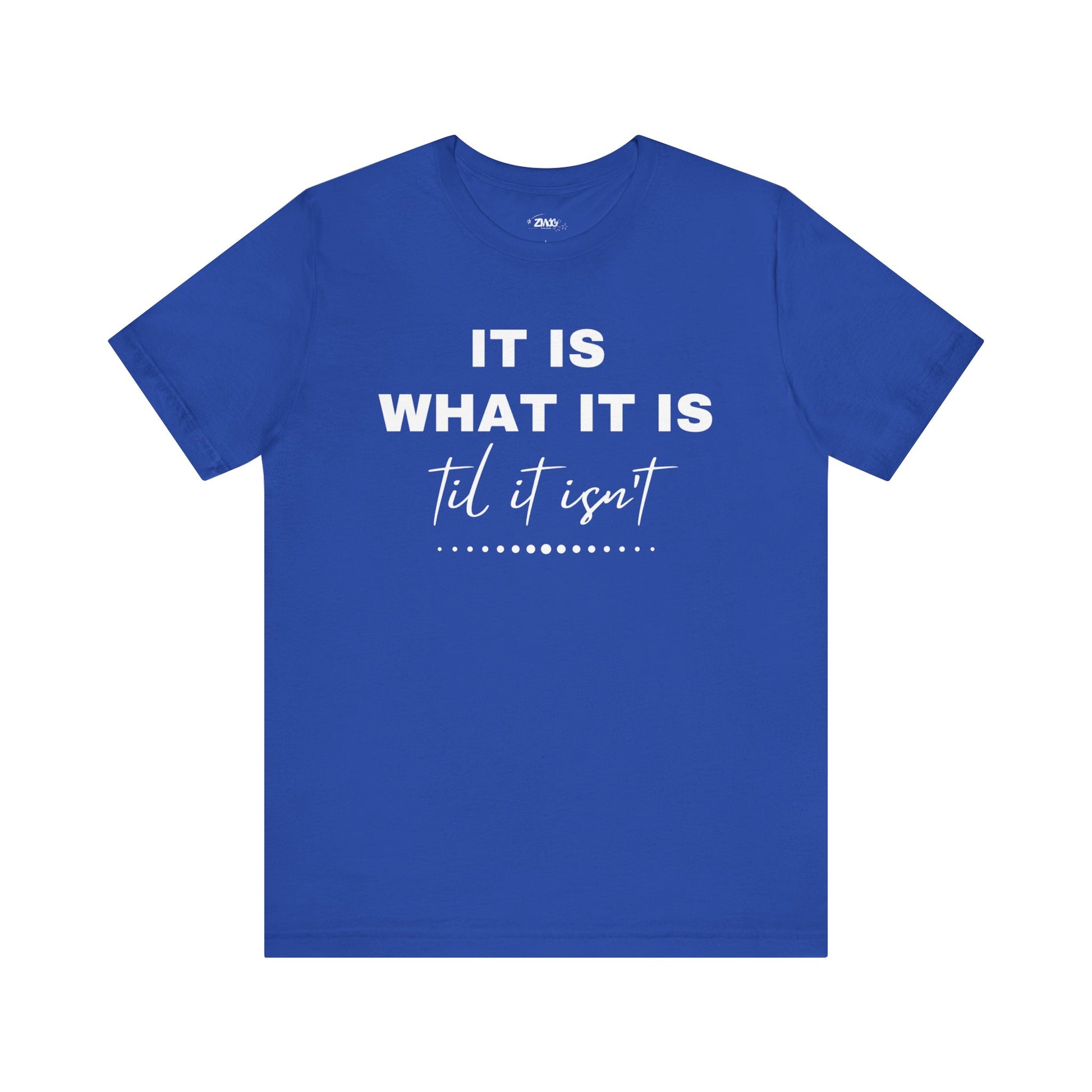 Funny graphic tee stating It Is What It Is, Til It Isn't in color true royal