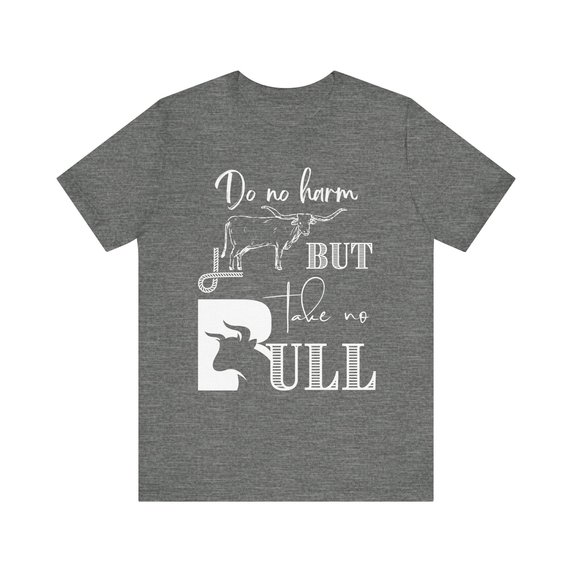 Unisex Southern Tee stating 'Do No Harm But Take No Bull' in color deep heather