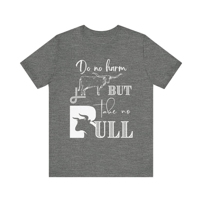 Unisex Southern Tee stating 'Do No Harm But Take No Bull' in color deep heather