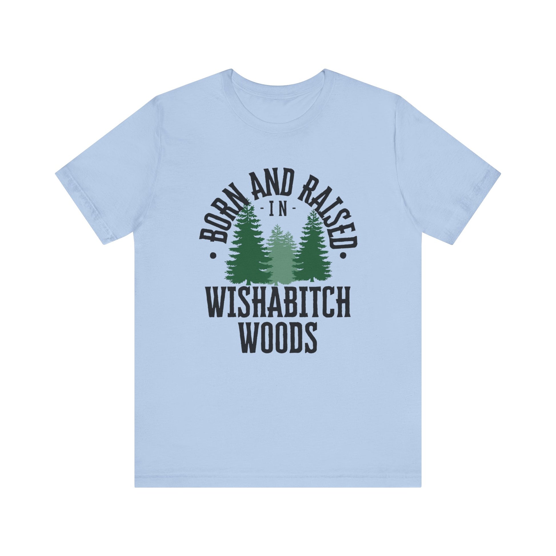 Comfortable adult humor tee stating Born and Raised in Wishab*tch Woods in color light blue