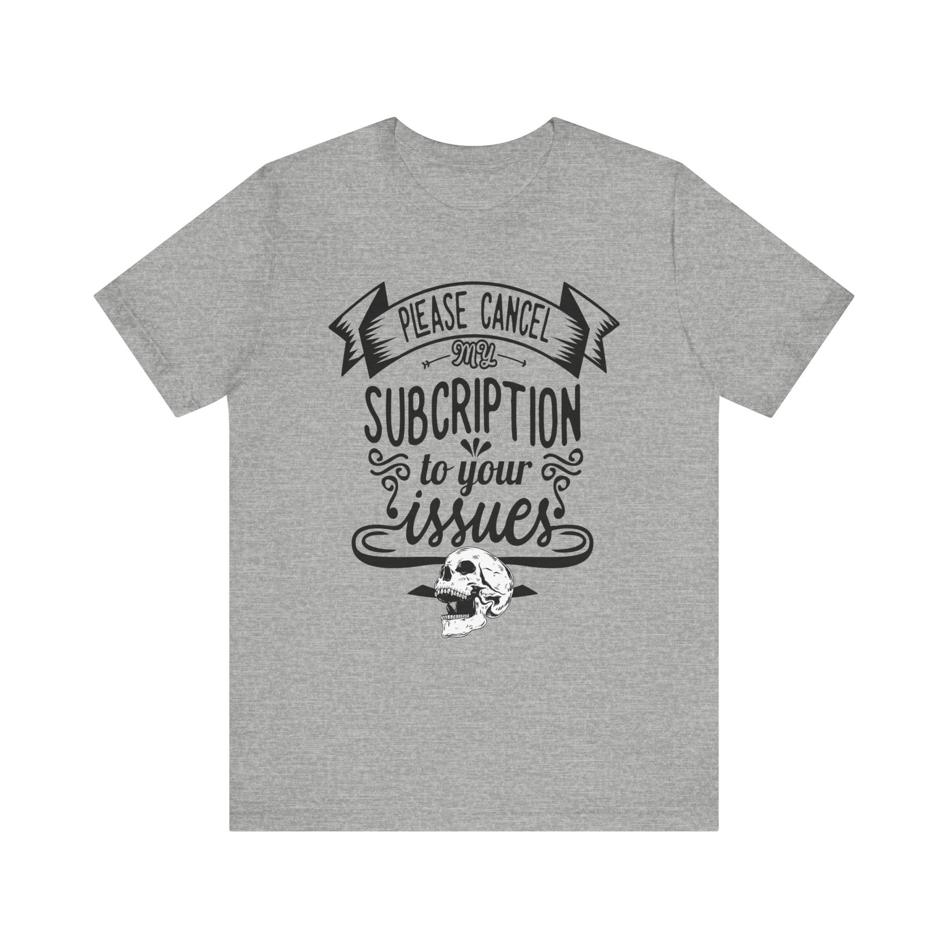 Comfortably funny graphic t-shirt stating 'Please cancel my subscription to your issues' in color athletic heather