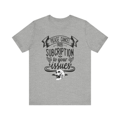 Comfortably funny graphic t-shirt stating 'Please cancel my subscription to your issues' in color athletic heather