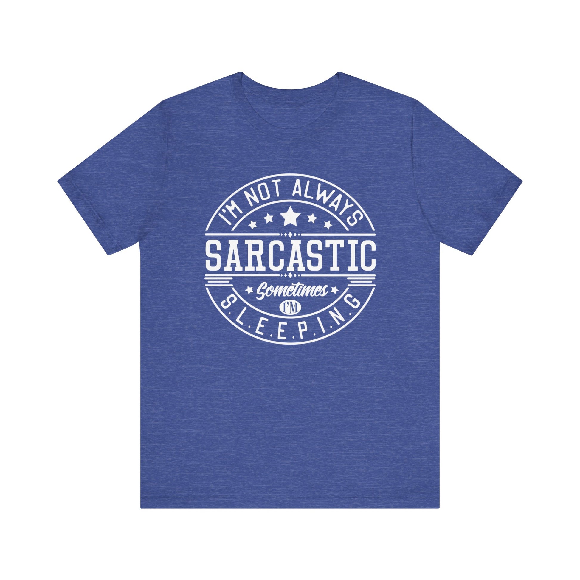 Sarcastic unisex graphic tee stating 'I'm not always sarcastic, sometimes I'm sleeping' in color true royal heather
