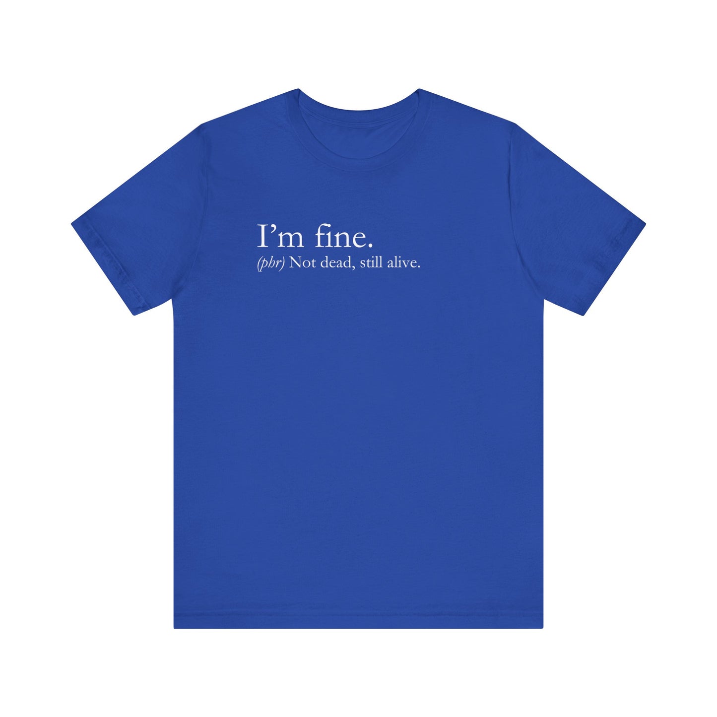 Sarcastic graphic tee stating I'm Fine - Not Dead. Still Alive. in color true royal
