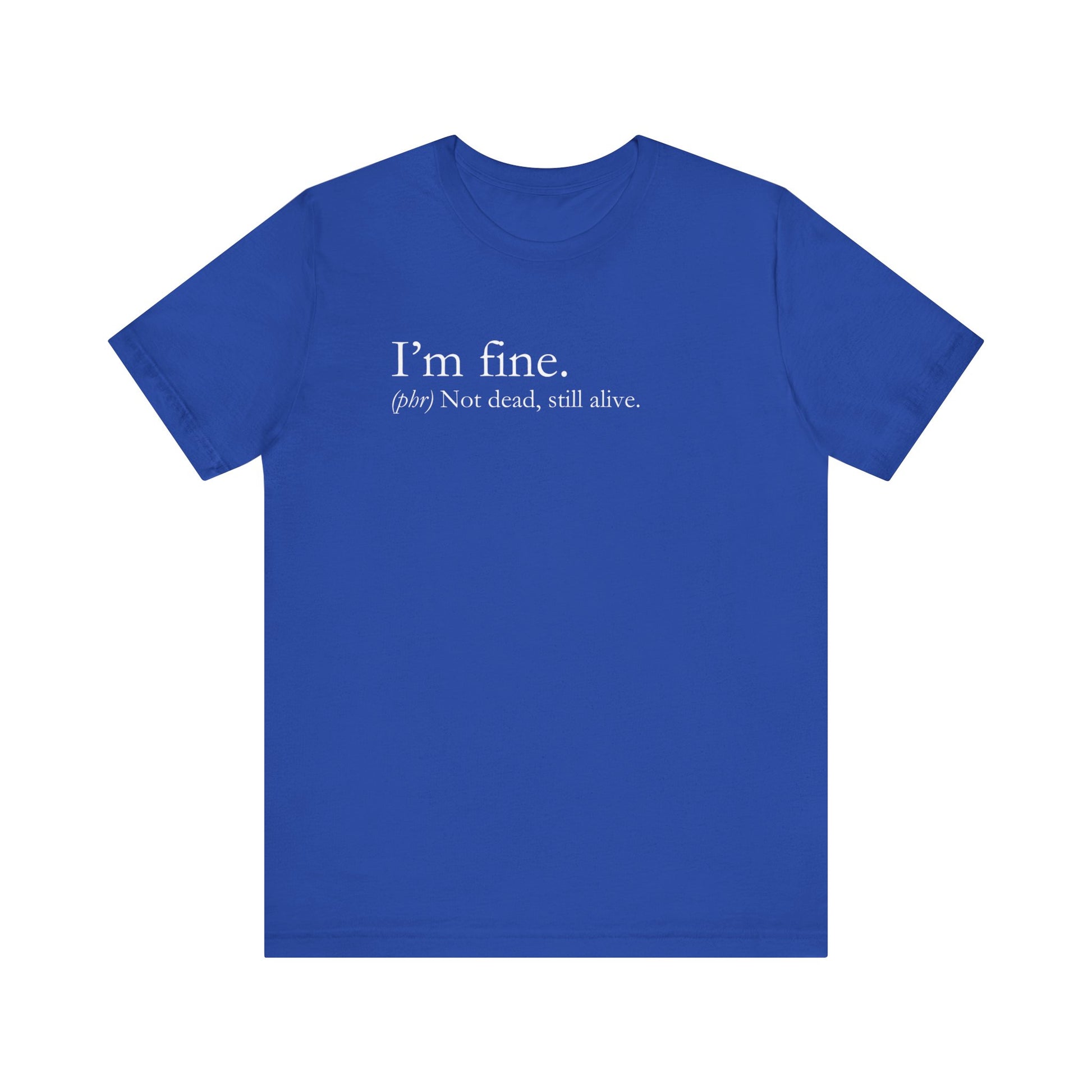 Sarcastic graphic tee stating I'm Fine - Not Dead. Still Alive. in color true royal
