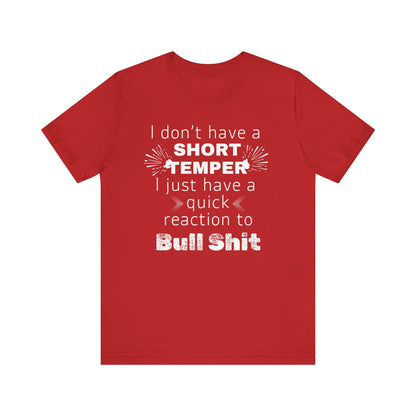 Adult humor comfy unisex tee stating 'I don't have a short temper. I just have a quick reaction to bull shit.' in color red