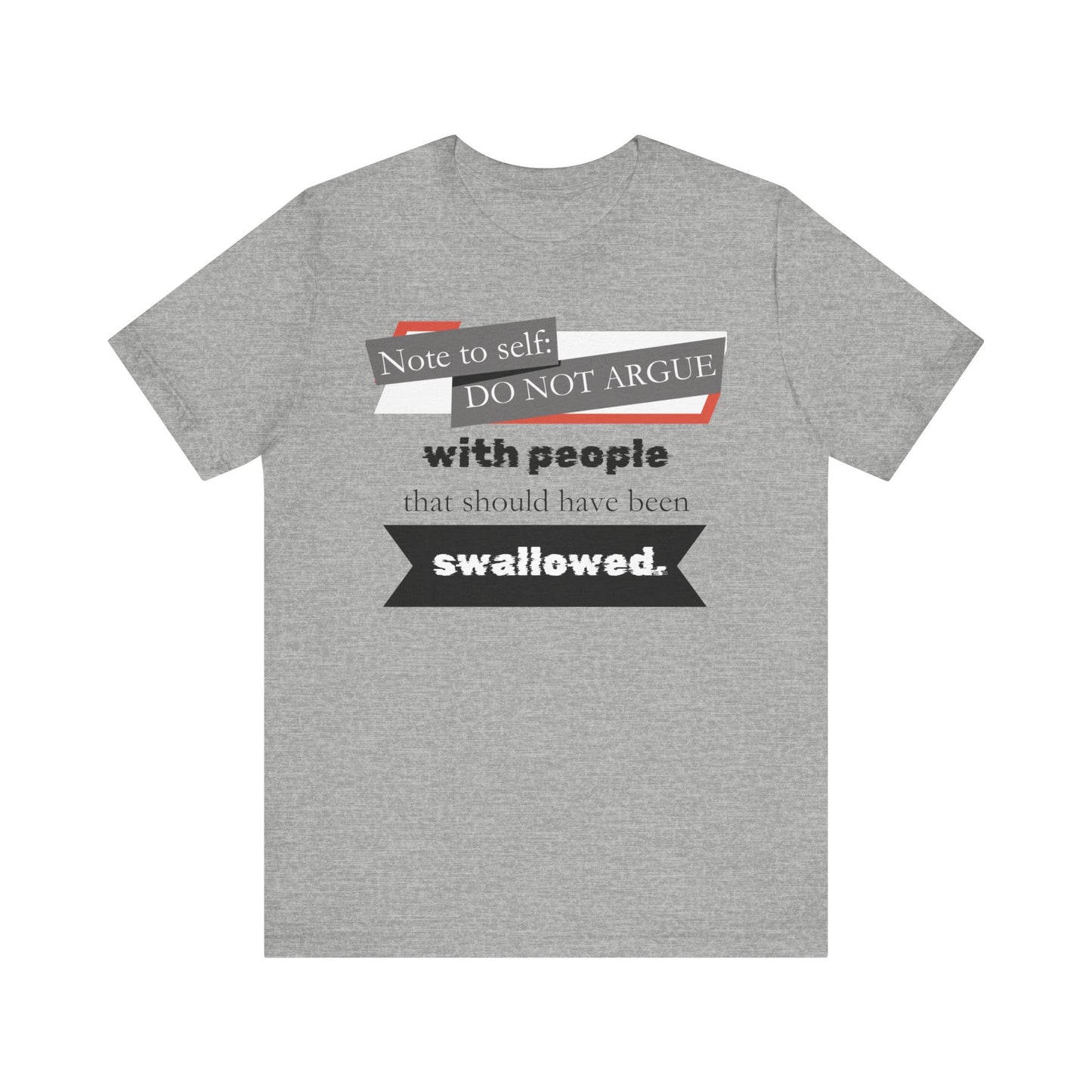 Unisex comfortable adult humor tee stating 'Note to self: Do not argue with people that should have been swallowed' in color athletic heather