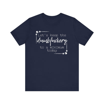 Adult humor unisex t-shirt stating 'Let's Keep the Dumbfuckery to a Minimum Today' in color navy