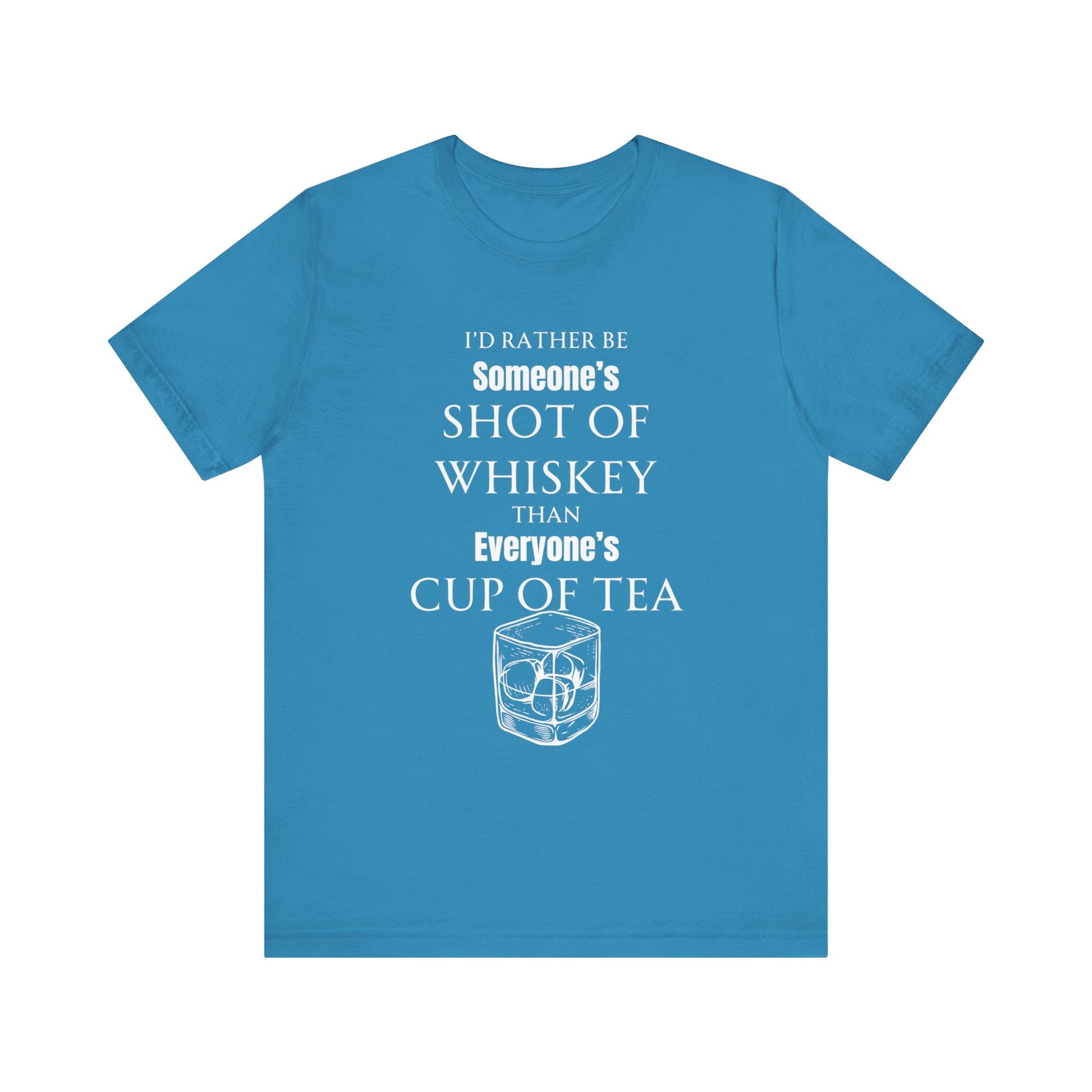 Comfortable Southern Adult Humor shirt stating 'I'd Rather Be Someone's Shot of Whiskey than Everyone's Cup of Tea' in color aqua