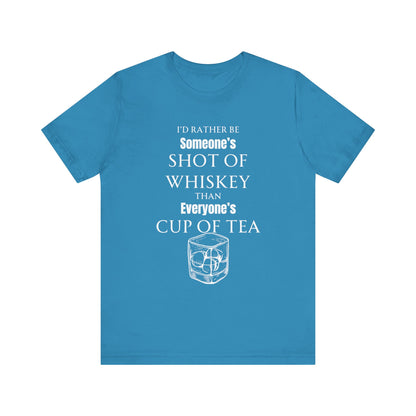 Comfortable Southern Adult Humor shirt stating 'I'd Rather Be Someone's Shot of Whiskey than Everyone's Cup of Tea' in color aqua