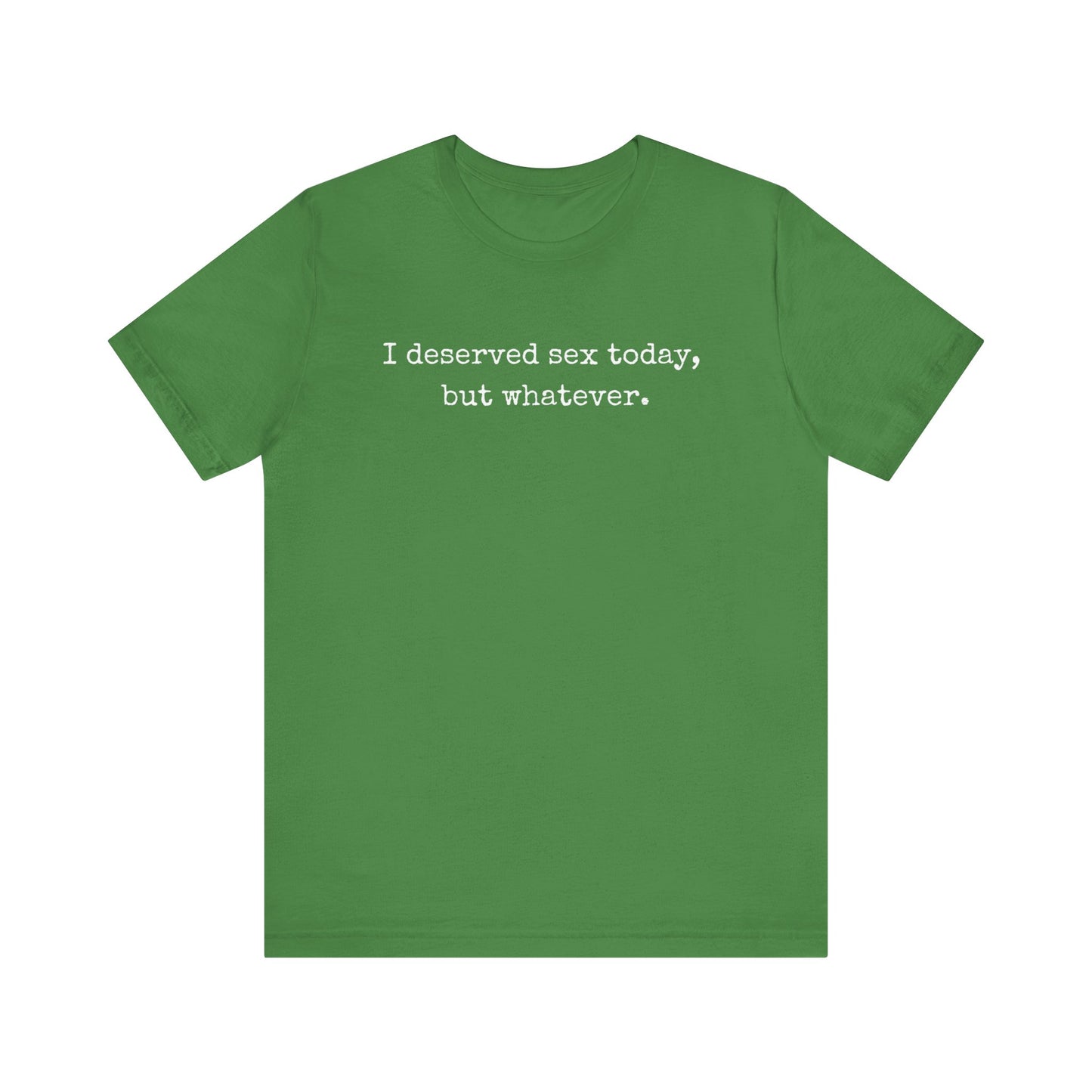 graphic tee stating I deserved sex today, but whatever in color leaf