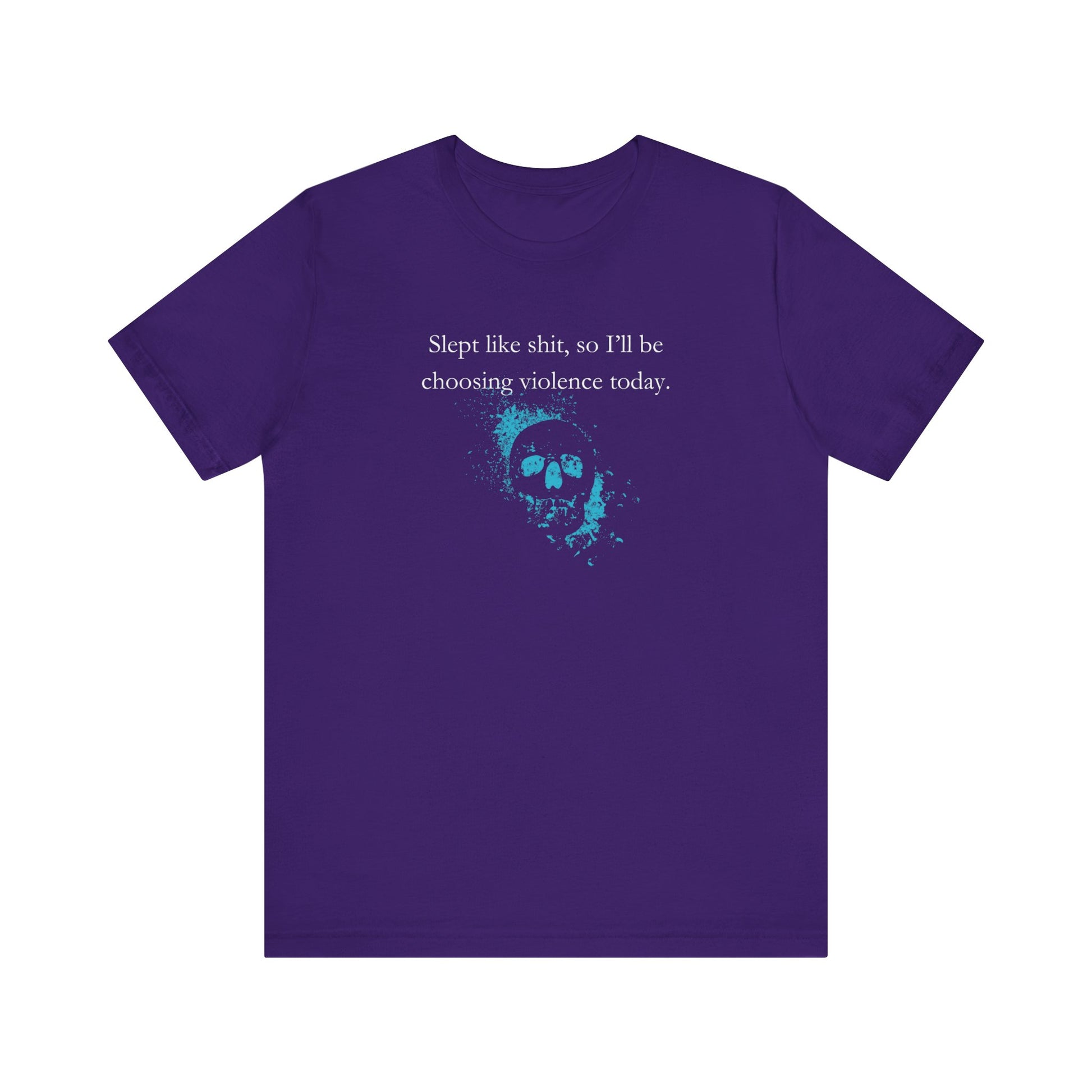 Adult humor graphic t-shirt stating 'Slept like shit, so I'll be choosing violence today.' in color purple