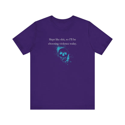 Adult humor graphic t-shirt stating 'Slept like shit, so I'll be choosing violence today.' in color purple