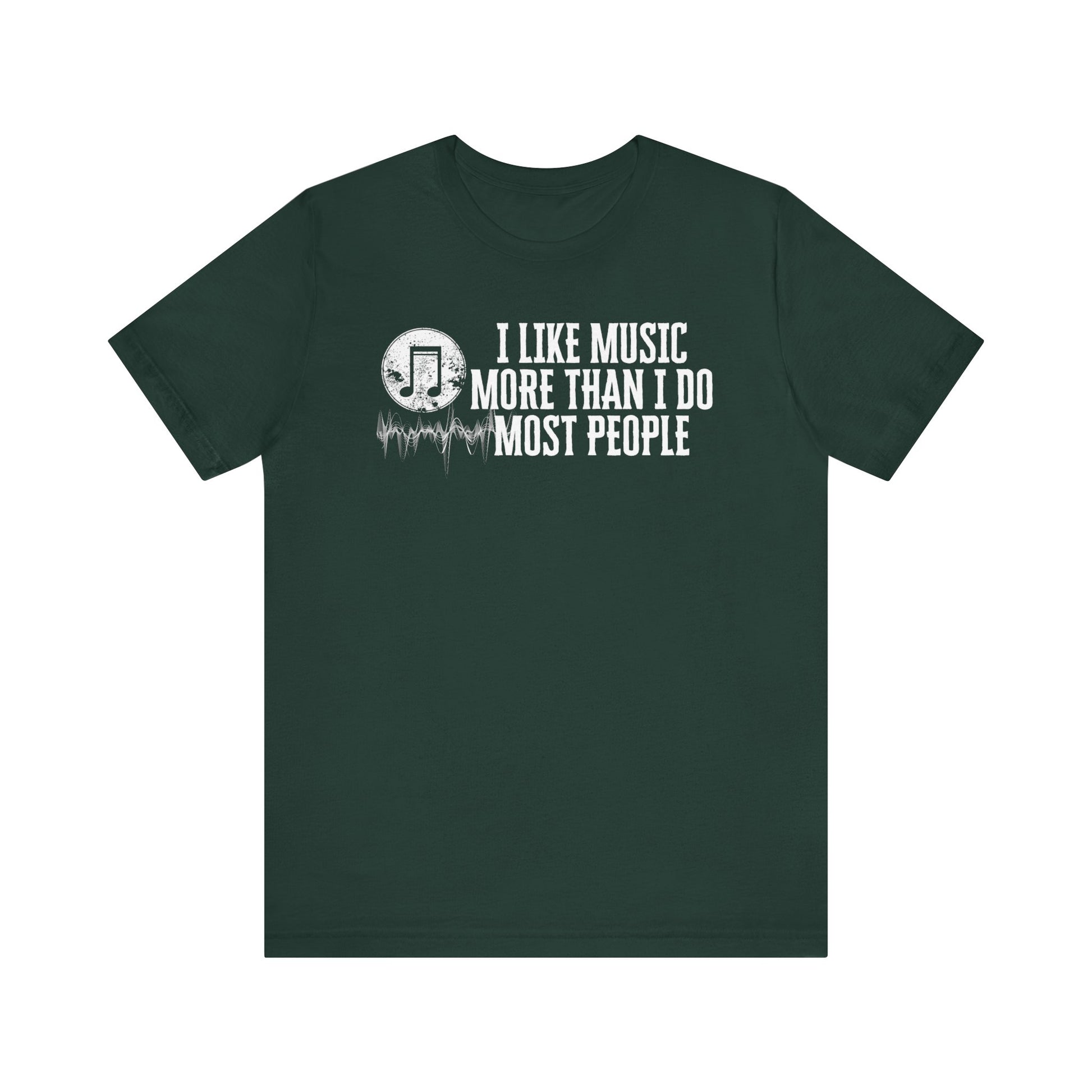 Unisex graphic cotton tee stating 'I like music more than I do most people' in color forest