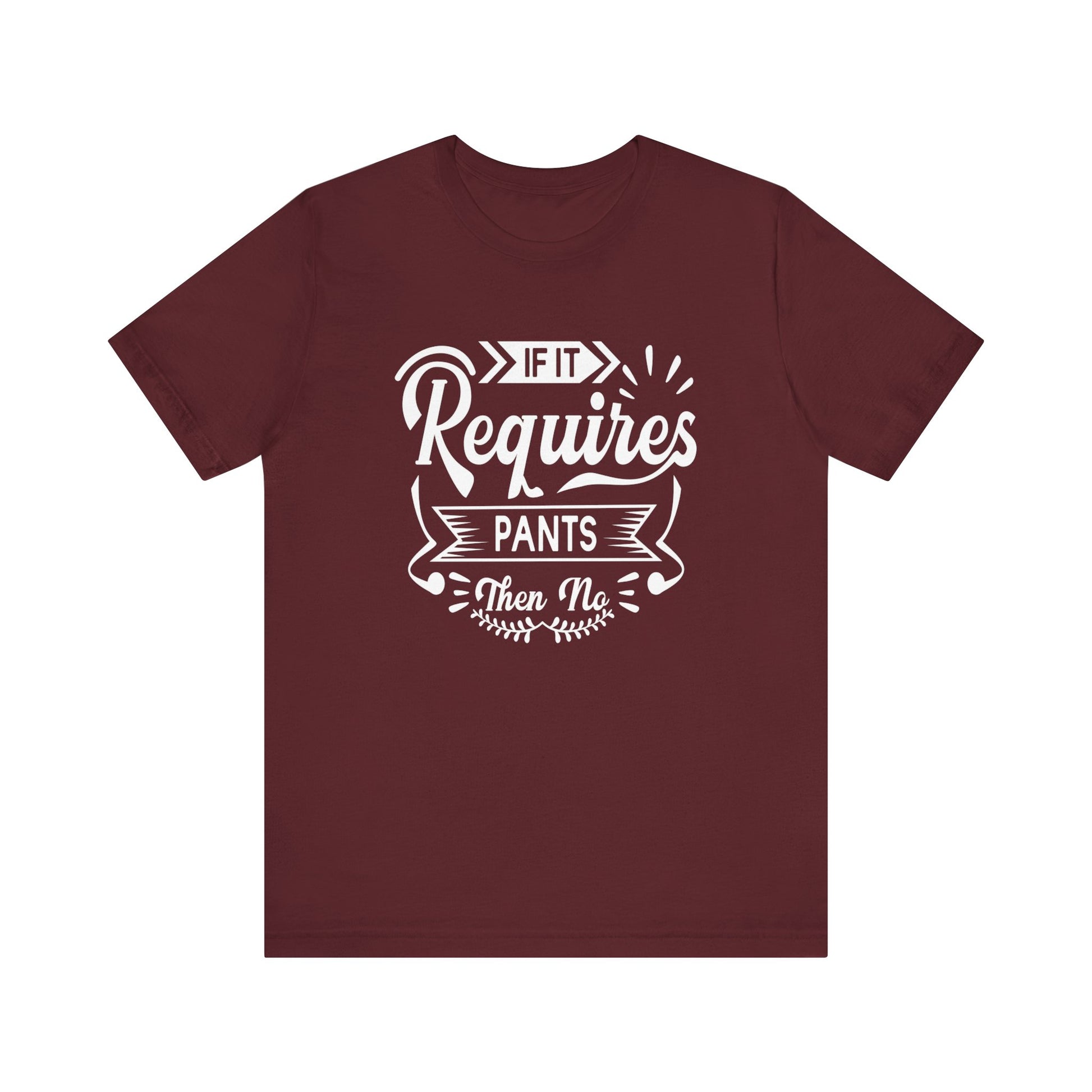 Sarcastic graphic t-shirt stating 'If it requires pants, then no' in color maroon