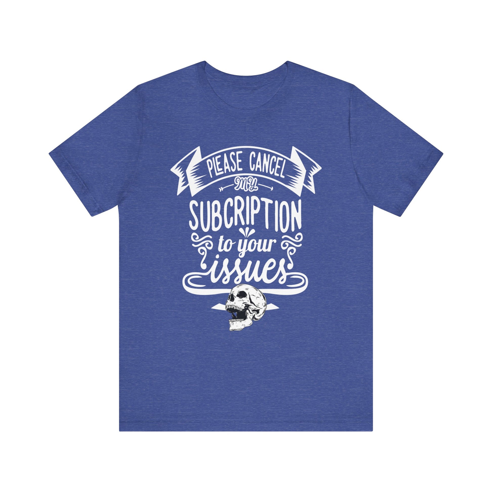 Comfortably funny graphic t-shirt stating 'Please cancel my subscription to your issues' in color true royal heather