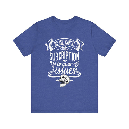 Comfortably funny graphic t-shirt stating 'Please cancel my subscription to your issues' in color true royal heather