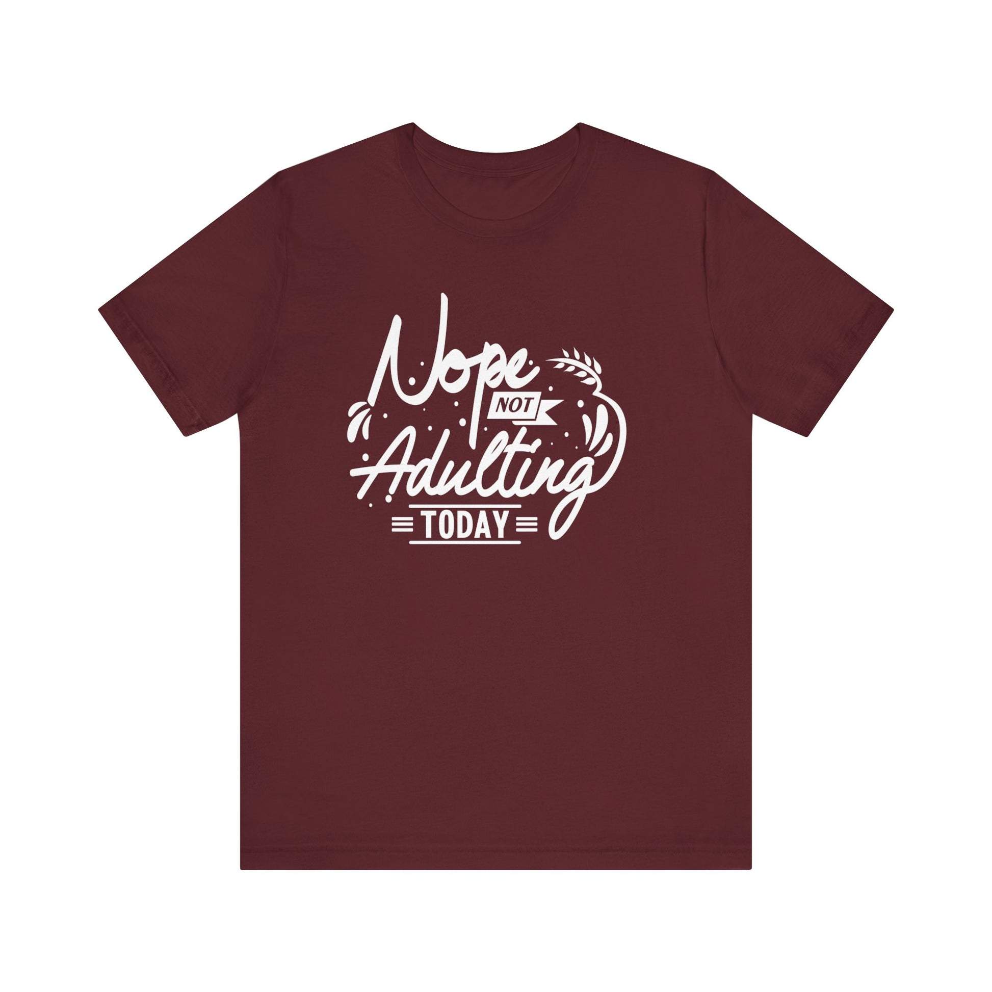 Sarcastic graphic tee stating 'Nope Not Adulting today' in color maroon