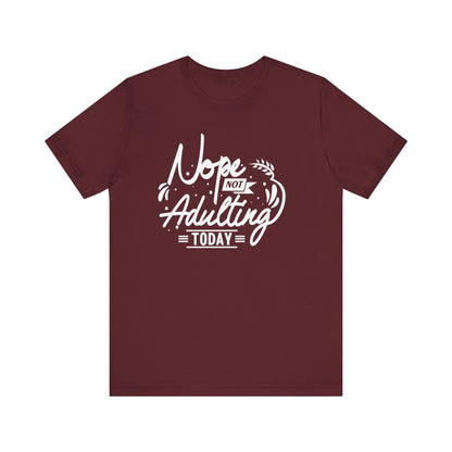 Sarcastic graphic tee stating 'Nope Not Adulting today' in color maroon