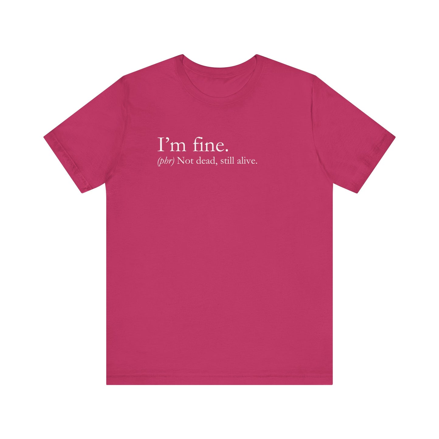 Sarcastic graphic tee stating I'm Fine - Not Dead. Still Alive. in color berry