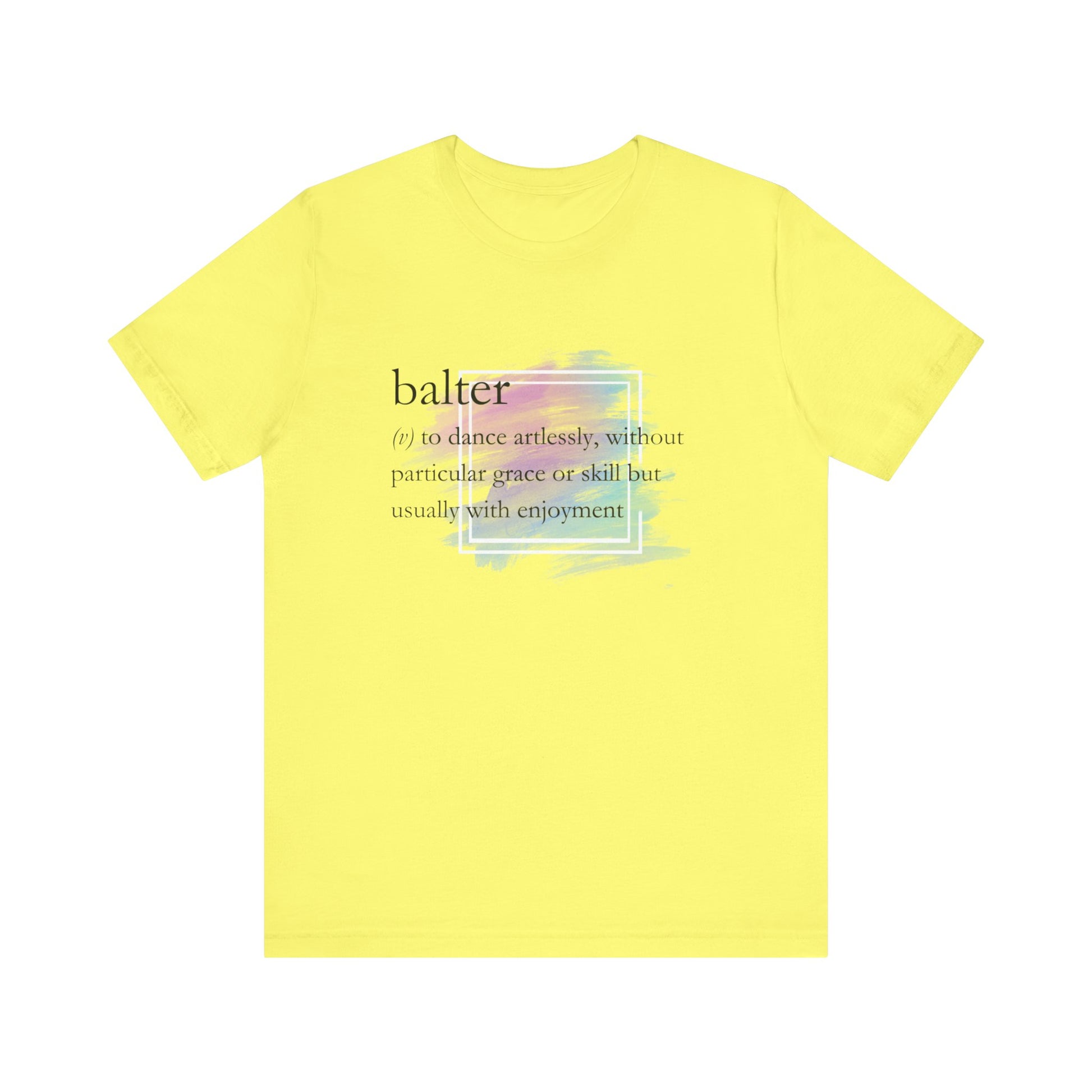 Women's good vibes t-shirt stating 'balter (v) to dance artlessly, without particular grace or skill but usually with enjoyment in color yellow