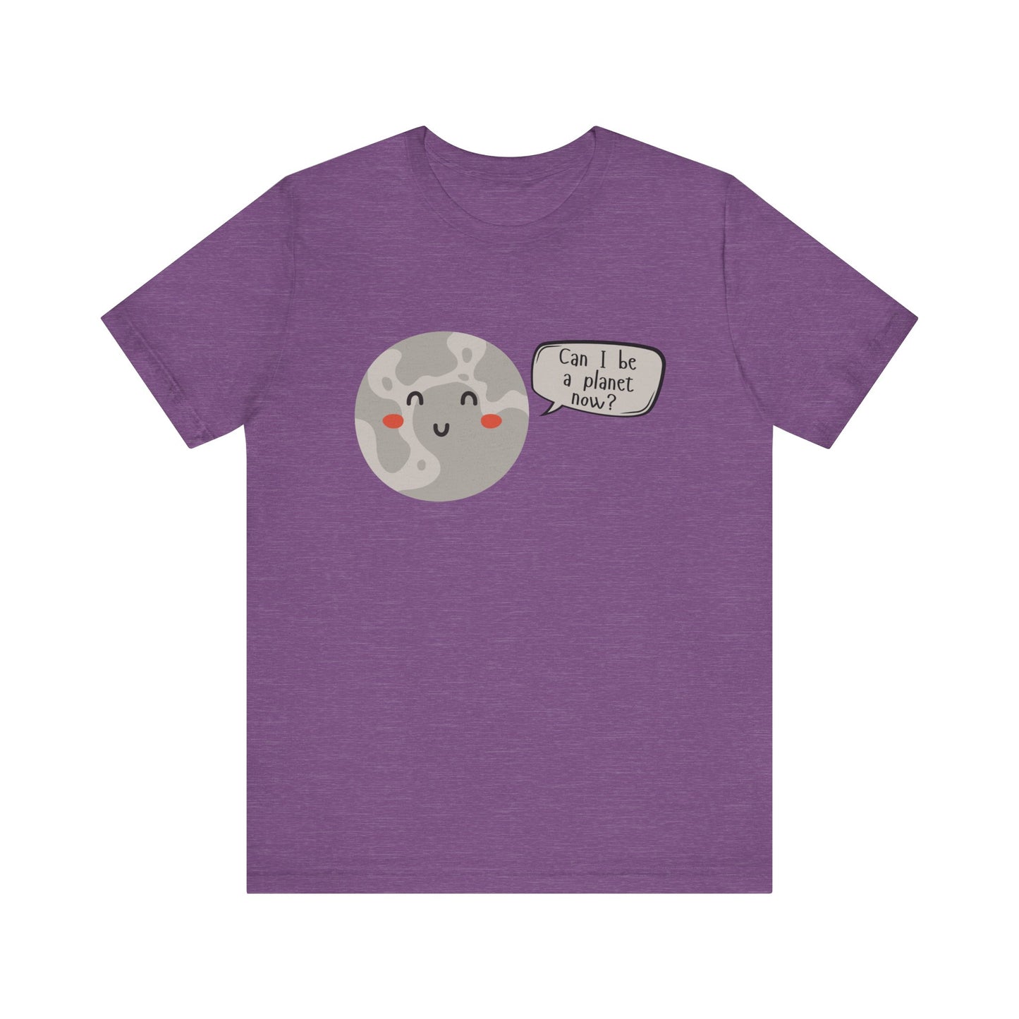 Pluto | Can I be a planet now? | Gift Idea | Sassy Tee |  Unisex - Men and Women Tee | Funny T-Shirt