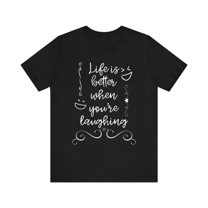 graphic t-shirt stating 'Life is better when you're laughing' in color black