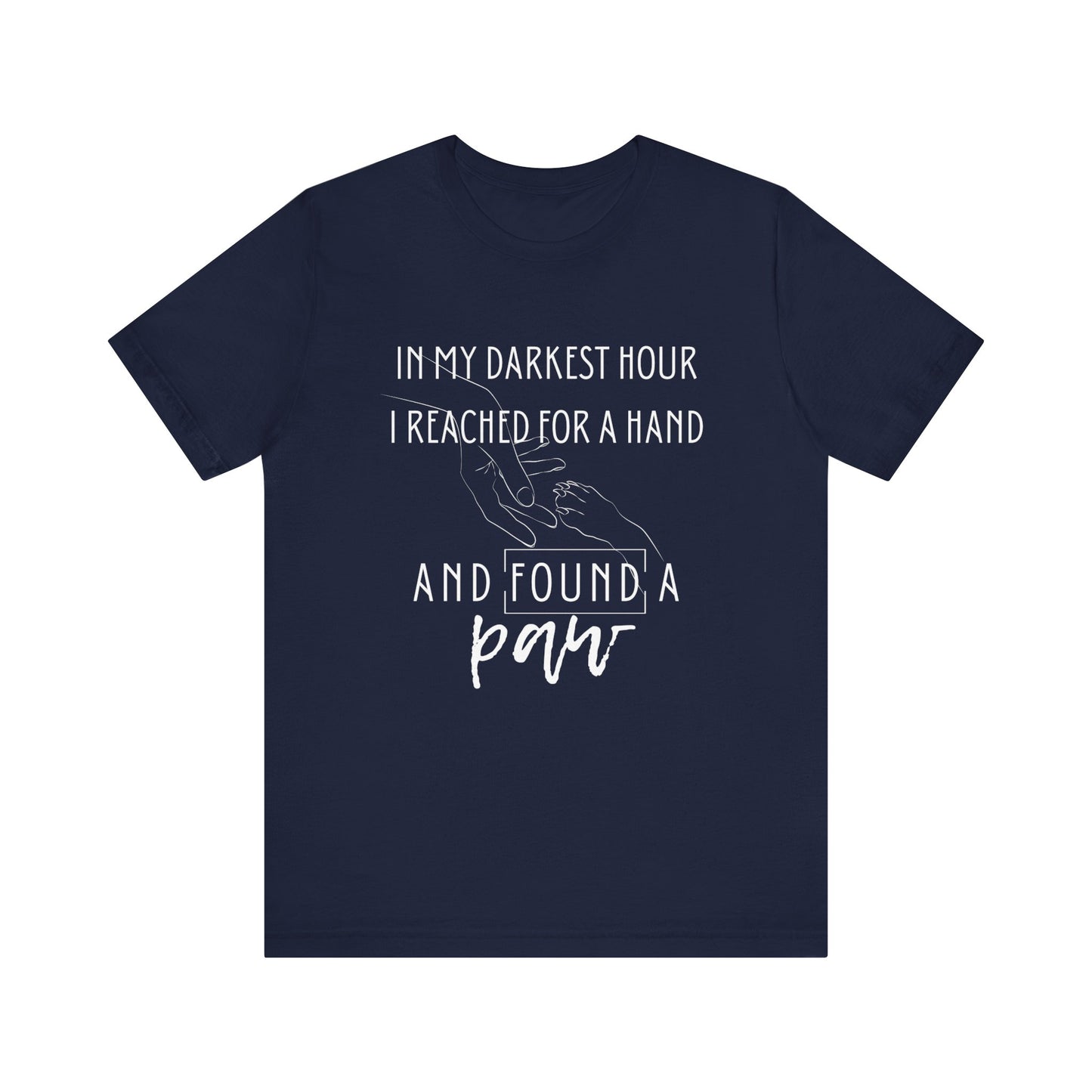 Comfortable graphic tee stating 'In my darkest hour I reached for a hand and found a paw' in color navy