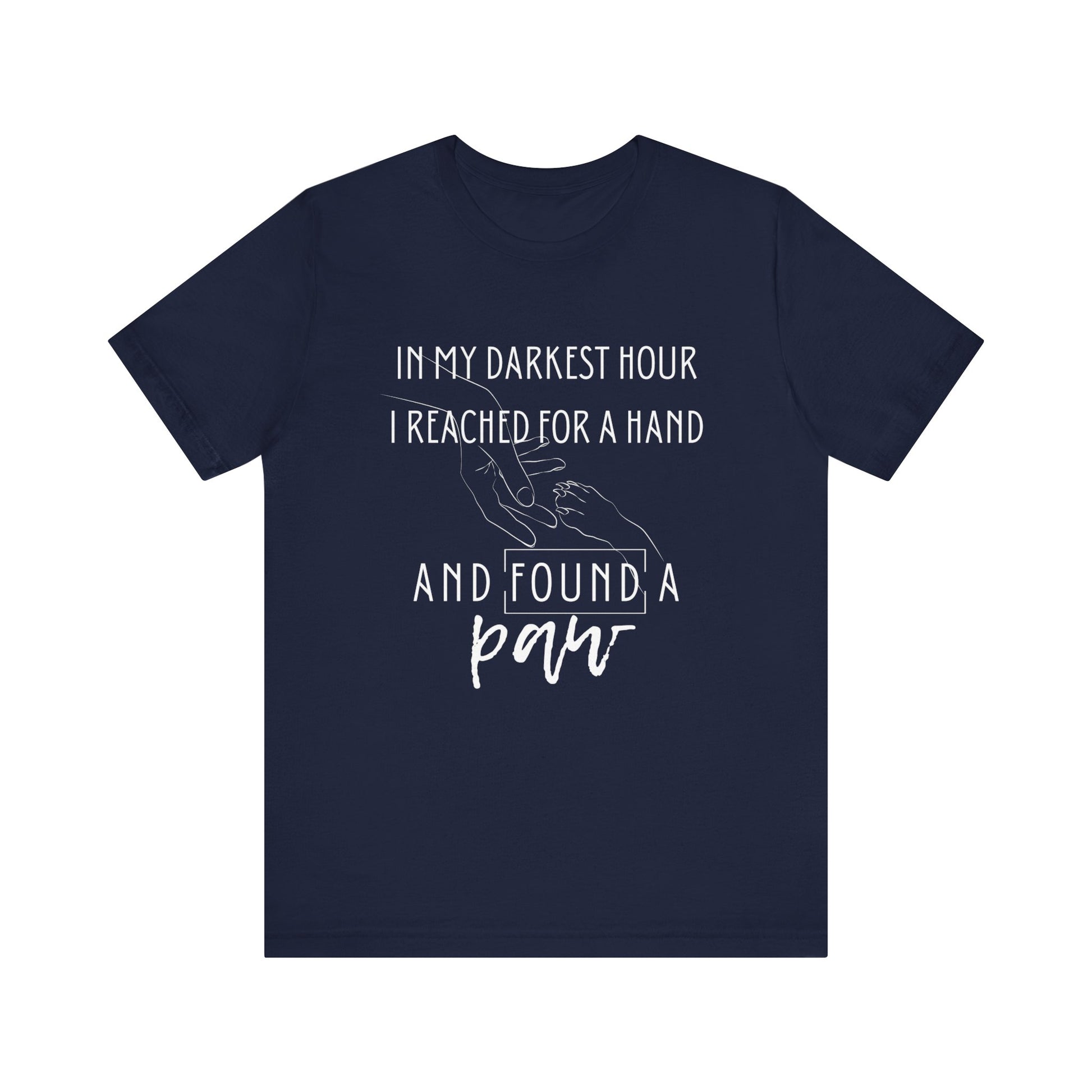 Comfortable graphic tee stating 'In my darkest hour I reached for a hand and found a paw' in color navy