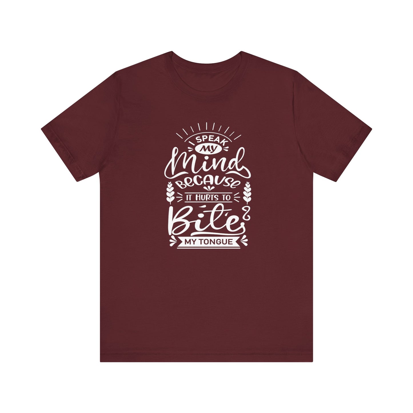 Sarcastic tee stating 'I speak my mind because it hurts to bite my tongue' in color maroon