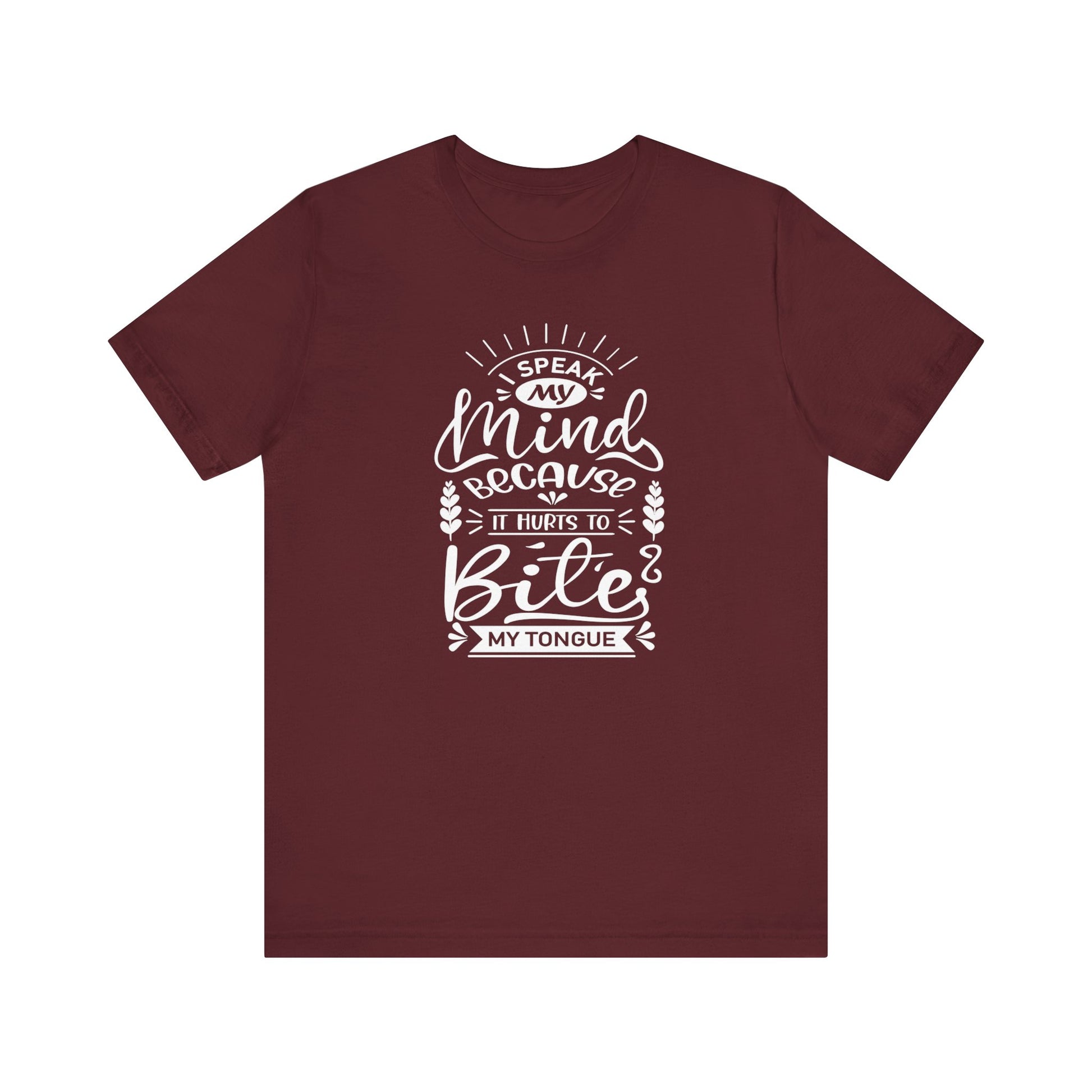Sarcastic tee stating 'I speak my mind because it hurts to bite my tongue' in color maroon