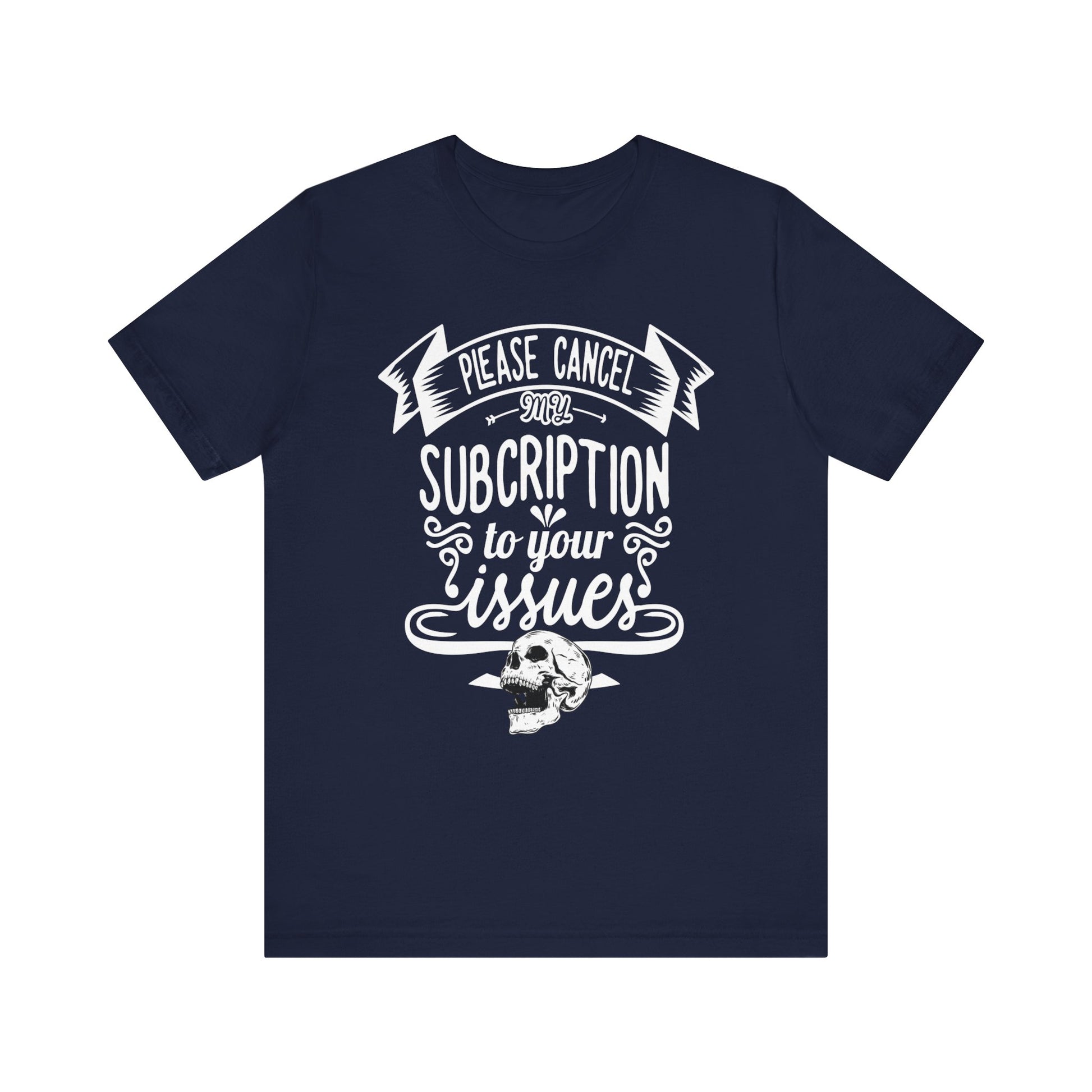 Comfortably funny graphic t-shirt stating 'Please cancel my subscription to your issues' in color navy