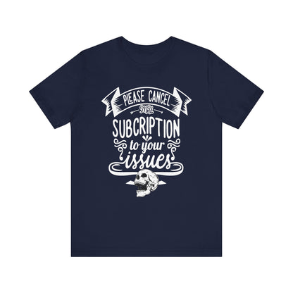 Comfortably funny graphic t-shirt stating 'Please cancel my subscription to your issues' in color navy
