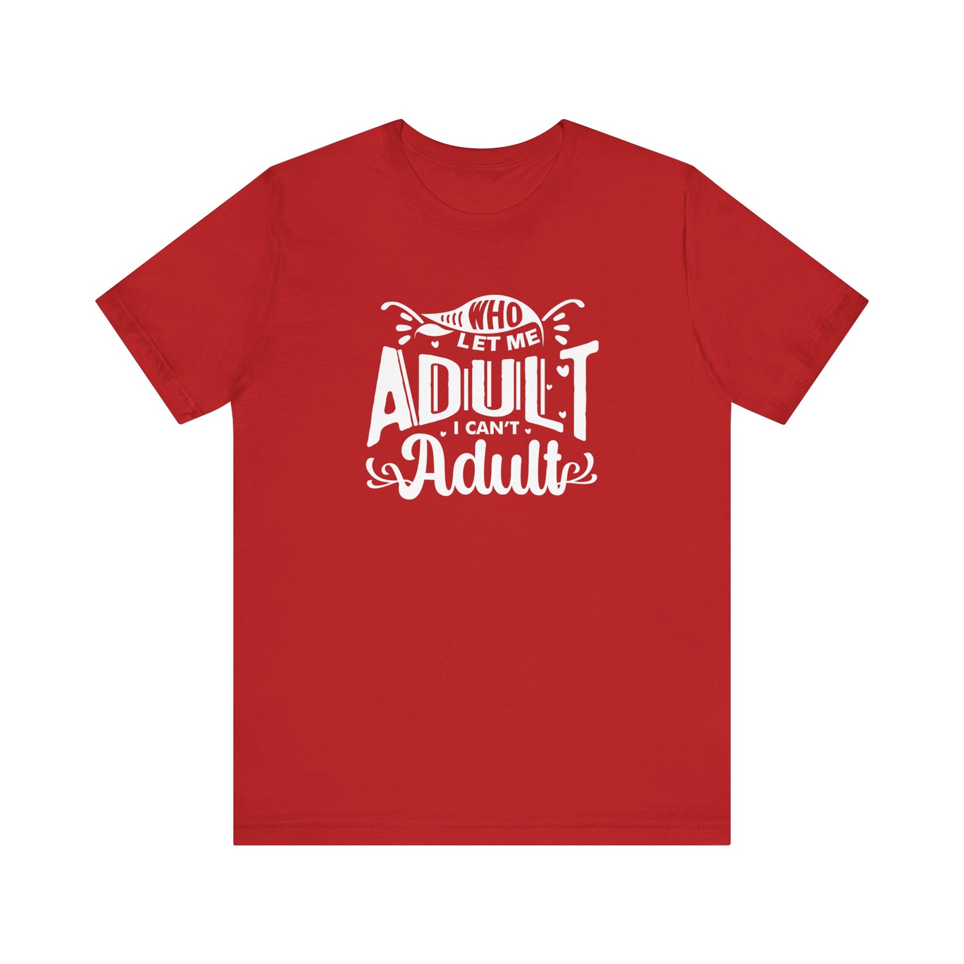Graphic tee stating 'Who Let Me Adult? I Can't Adult.' in color red