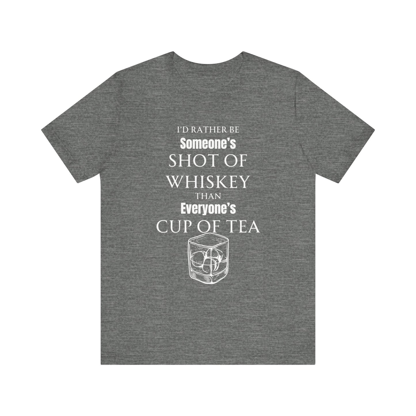 Comfortable Southern Adult Humor shirt stating 'I'd Rather Be Someone's Shot of Whiskey than Everyone's Cup of Tea' in color deep heather