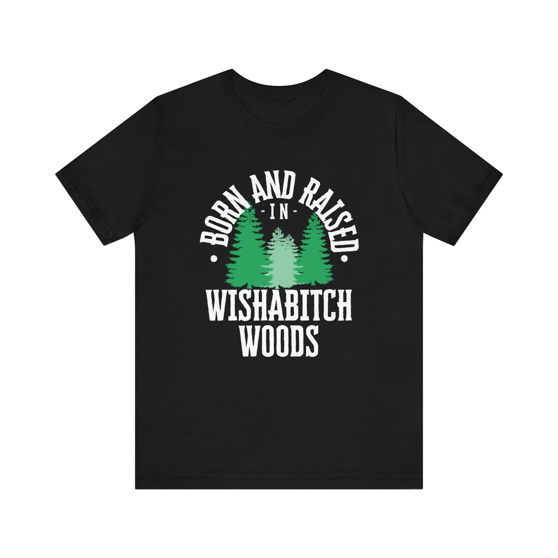 Comfortable adult humor tee stating Born and Raised in Wishab*tch Woods in color black