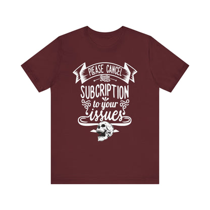 Comfortably funny graphic t-shirt stating 'Please cancel my subscription to your issues' in color maroon