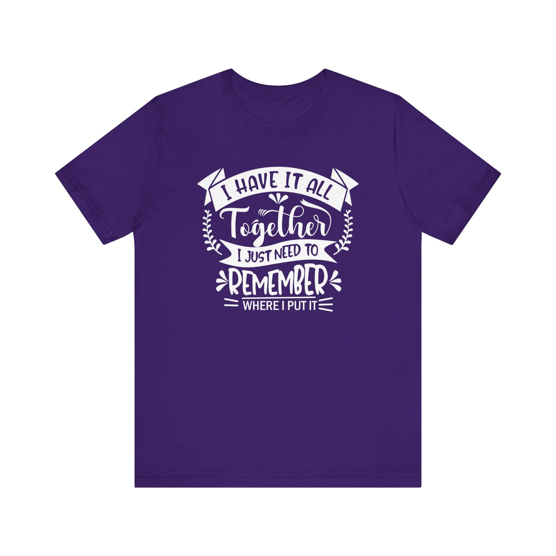 Unisex graphic tee stating 'I have it all together, I just need to remember where I put it' in color purple
