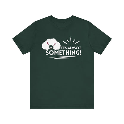 Woman's classic graphic tee stating 'It's Always Something!' in color forest