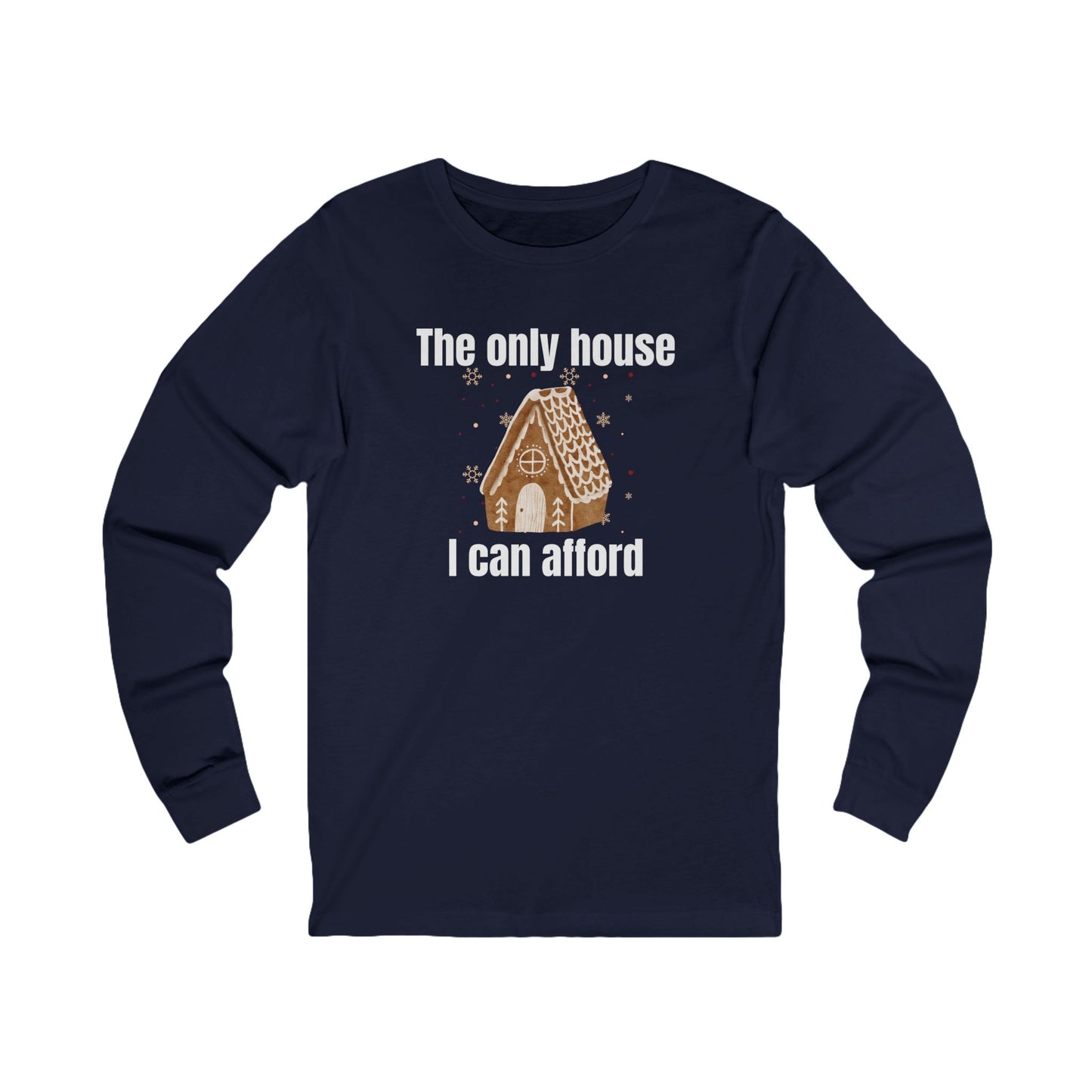 The Only House I Can Afford | Long Sleeve| Christmas T-Shirt | Graphic Tee | Gift Idea | Unisex - Men and Women Tee | Funny T-Shirt
