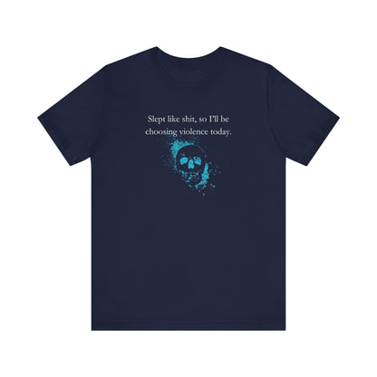 Adult humor graphic t-shirt stating 'Slept like shit, so I'll be choosing violence today.' in color navy