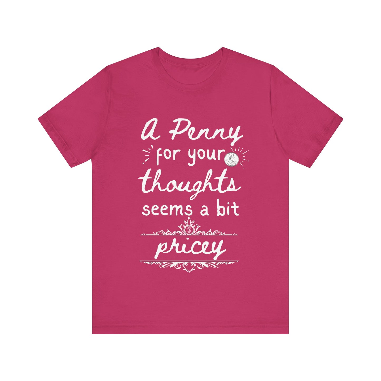 Graphic tee stating 'A Penny For Your Thoughts Seems A Bit Pricey' in color berry