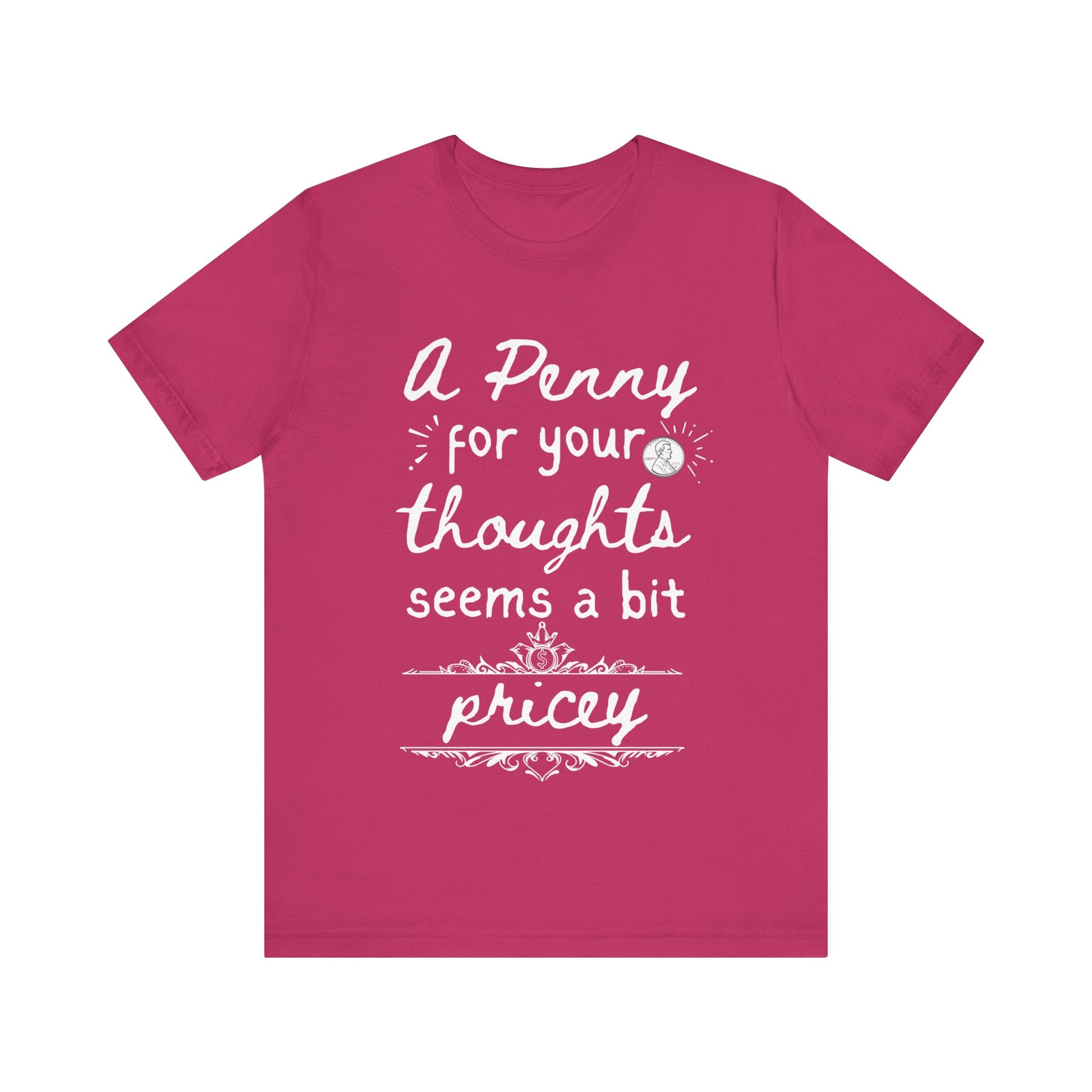 Graphic tee stating 'A Penny For Your Thoughts Seems A Bit Pricey' in color berry