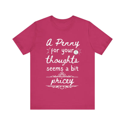 Graphic tee stating 'A Penny For Your Thoughts Seems A Bit Pricey' in color berry