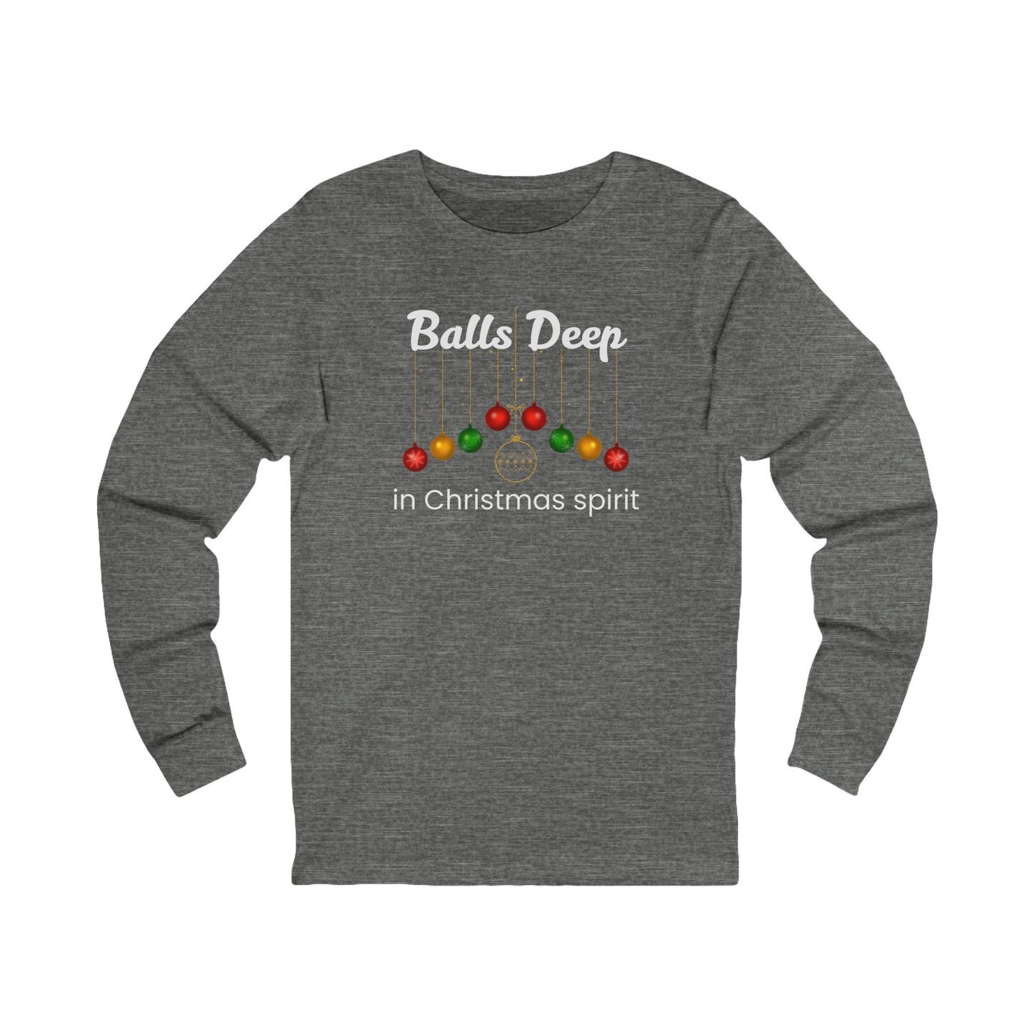 Balls Deep in Christmas Spirit | Long Sleeve| Christmas T-Shirt | Graphic Tee | Gift Idea | Unisex - Men and Women Tee | Funny T-Shirt
