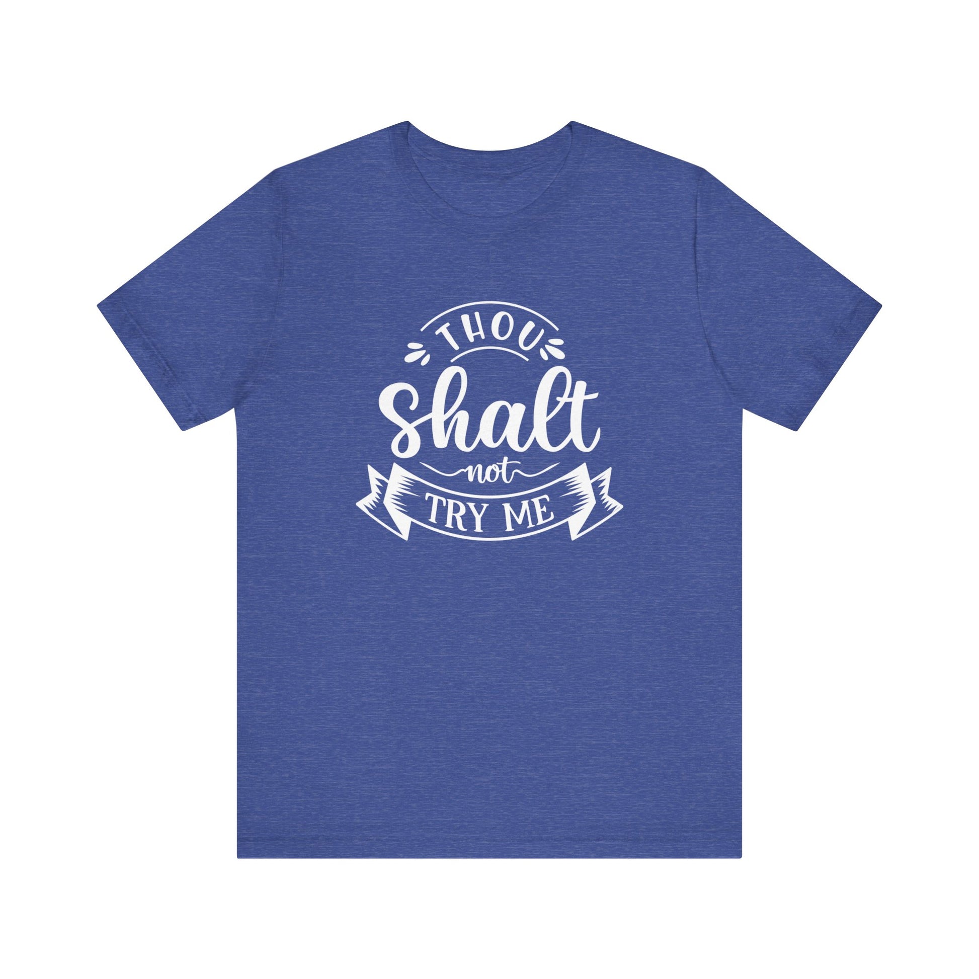 Sarcastic graphic tee stating 'Thou Shalt Not Try Me' in color true royal heather