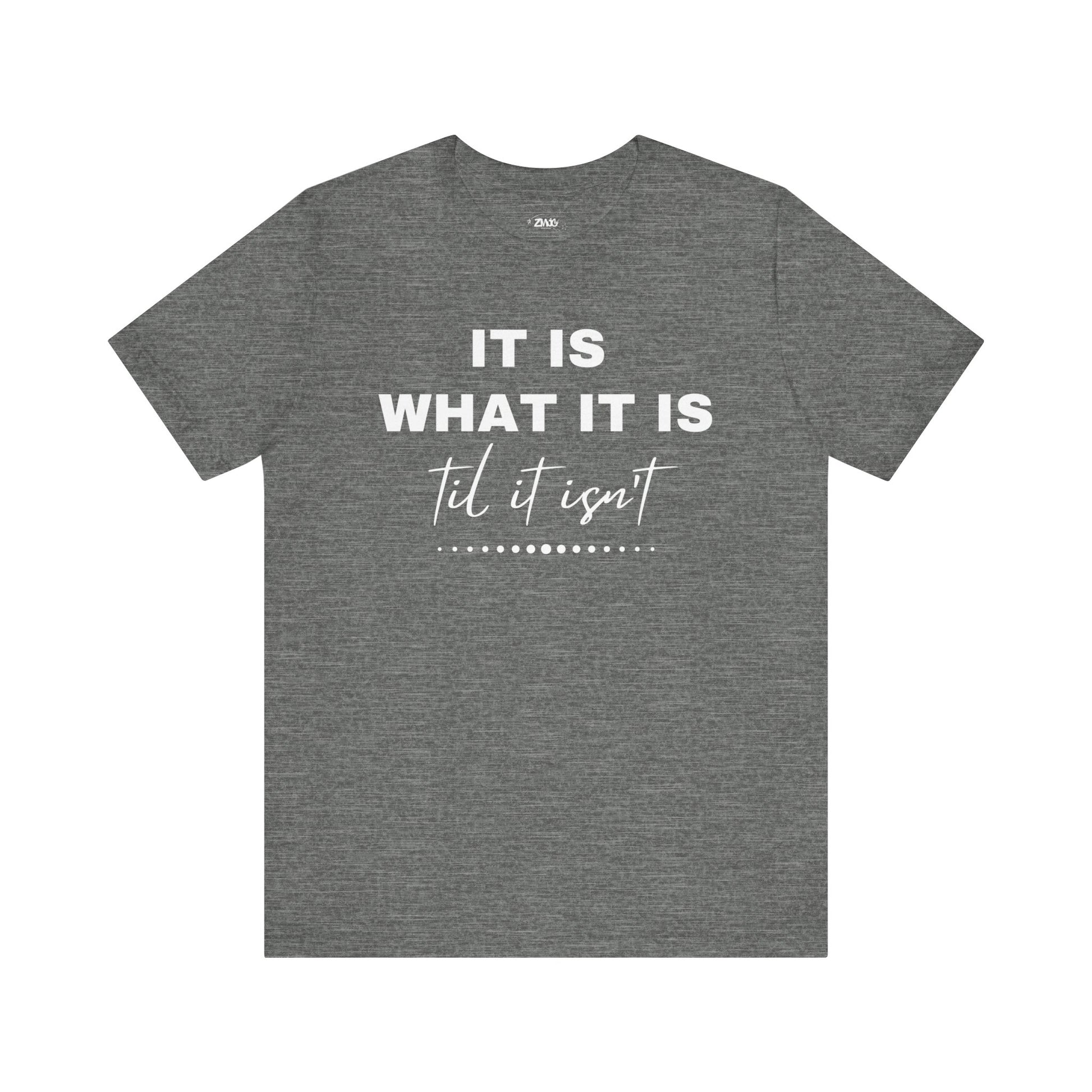 Funny graphic tee stating It Is What It Is, Til It Isn't in color deep heather
