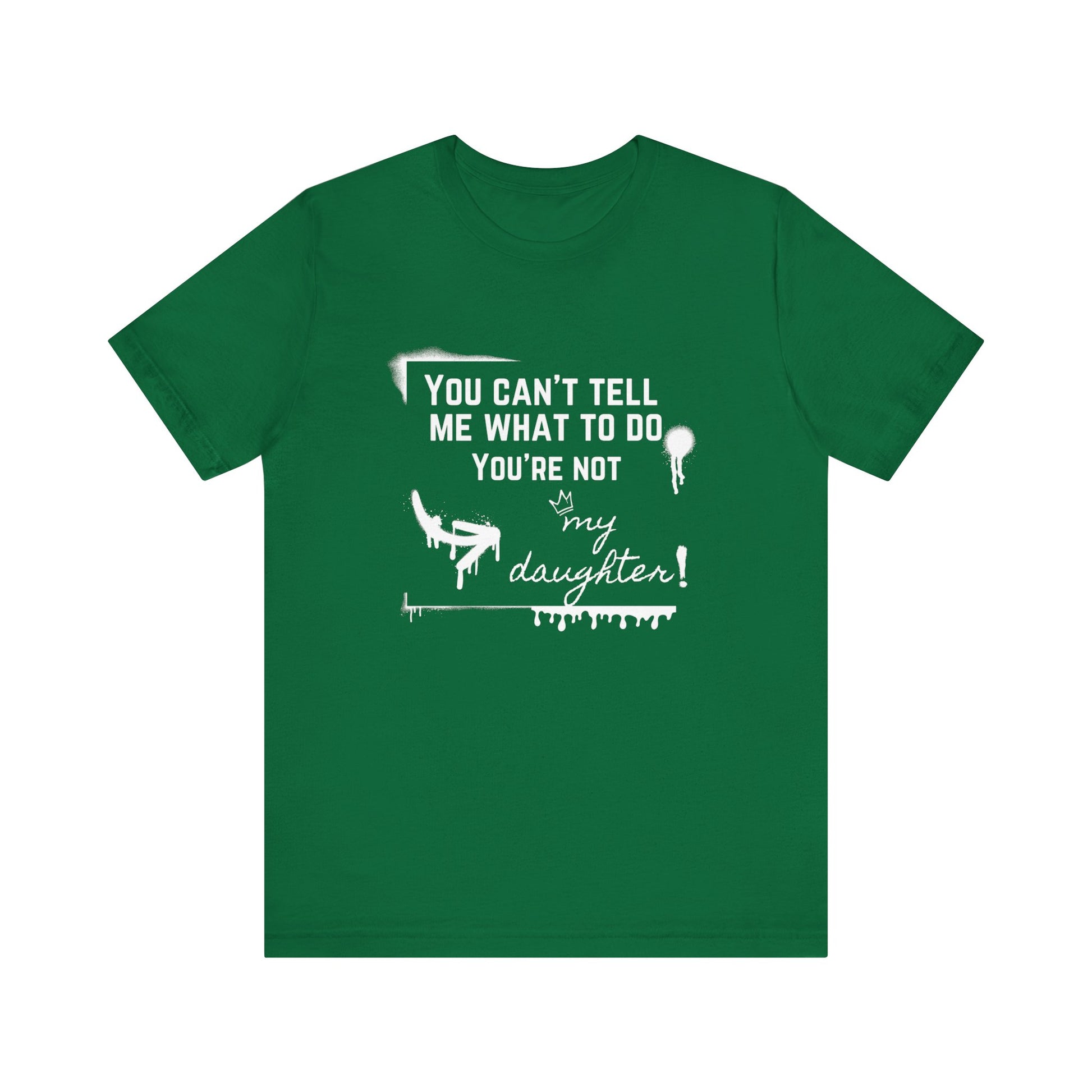 Dad graphic tee stating 'You can't tell me what to do - you're not my daughter!' in color kelly