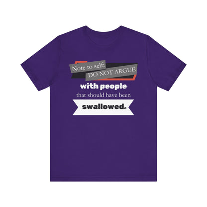 Unisex comfortable adult humor tee stating 'Note to self: Do not argue with people that should have been swallowed' in color purple